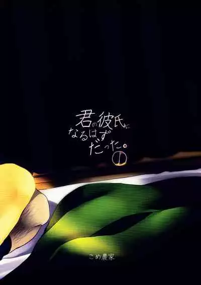 Kimi no Kareshi ni Naru Hazu datta 1 | I was supposed to be your boyfriend 1