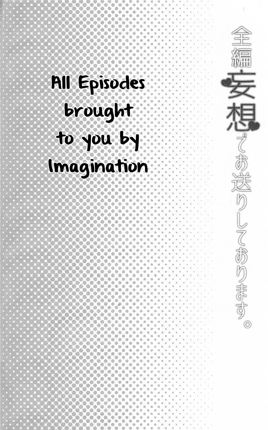 Zenpen Mousou de Ookuri shite orimasu. | All Episodes Brought to You by Imagination.